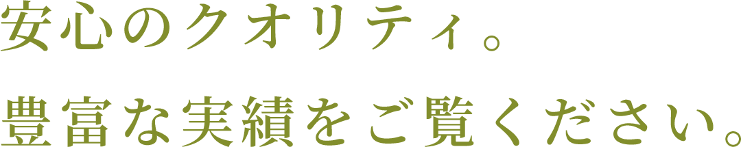 安心のクオリティ。豊富な実績をご覧ください。